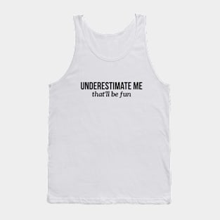 Underestimate me, that'll be fun t-shirt Tank Top